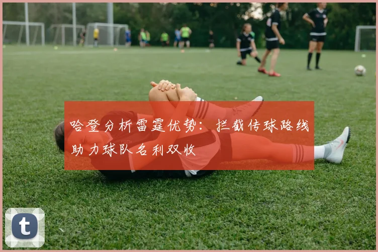 哈登分析雷霆优势：拦截传球路线助力球队名利双收